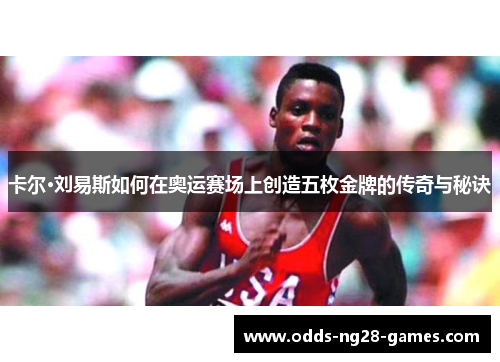 卡尔·刘易斯如何在奥运赛场上创造五枚金牌的传奇与秘诀