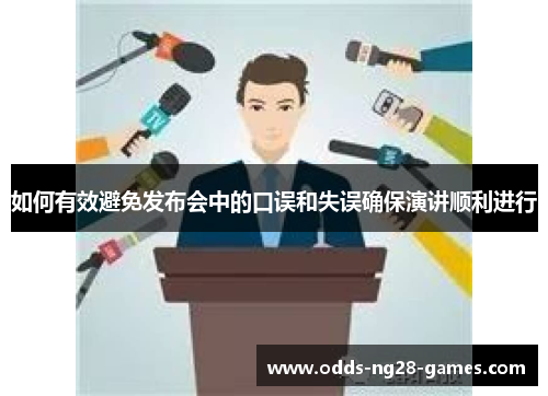 如何有效避免发布会中的口误和失误确保演讲顺利进行